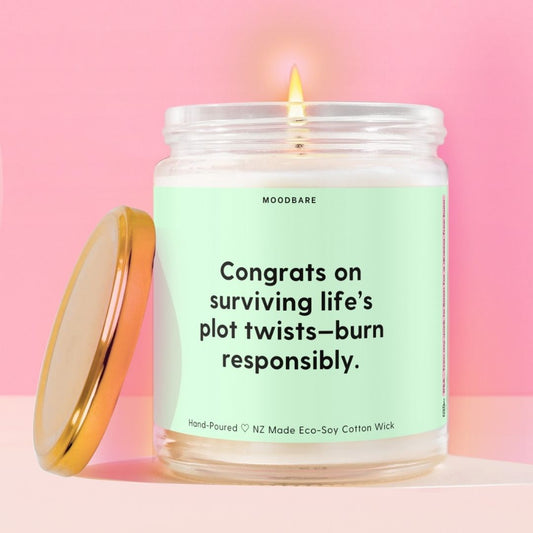 Congrats on surviving life’s plot twists—burn responsibly.