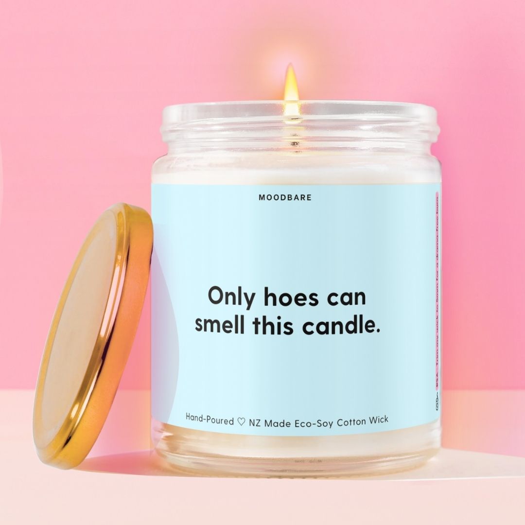 Only hoes can smell this candle.